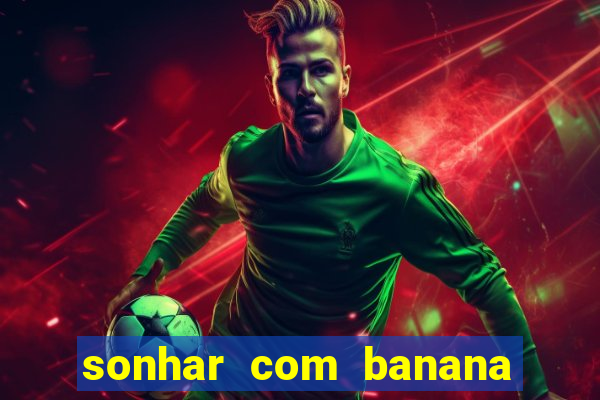 sonhar com banana no jogo do bicho